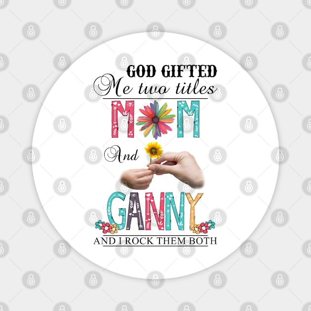 Vintage God Gifted Me Two Titles Mom And Ganny Wildflower Hands Sunflower Happy Mothers Day Magnet by KIMIKA